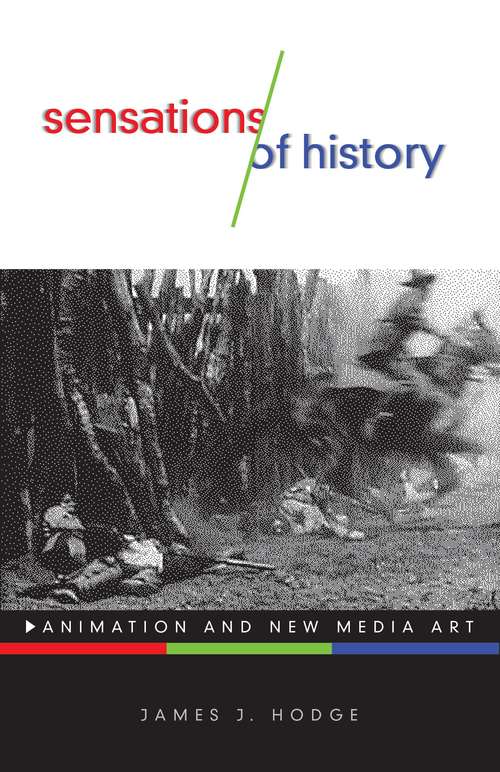 Book cover of Sensations of History: Animation and New Media Art (1) (Electronic Mediations #57)