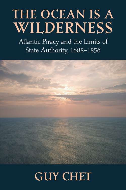 Book cover of The Ocean Is A Wilderness: Atlantic Piracy And The Limits of State Authority, 1688-1856