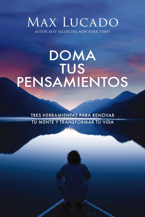 Book cover of Doma tus pensamientos: Tres herramientas para renovar tu mente y transformar tu vida