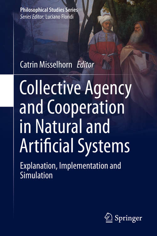 Book cover of Collective Agency and Cooperation in Natural and Artificial Systems: Explanation, Implementation and Simulation (Philosophical Studies Series #122)