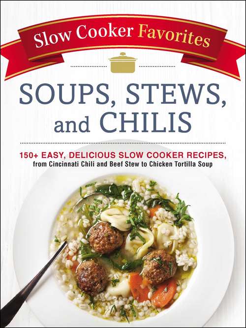 Book cover of Slow Cooker Favorites Soups, Stews, and Chilis: 150+ Easy, Delicious Slow Cooker Recipes, from Cincinnati Chili and Beef Stew to Chicken Tortilla Soup