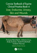 Concise Textbook of Equine Clinical Practice Book 4: Liver, Endocrine, Urinary, Skin and Wounds