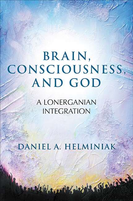 Book cover of Brain, Consciousness, and God: A Lonerganian Integration