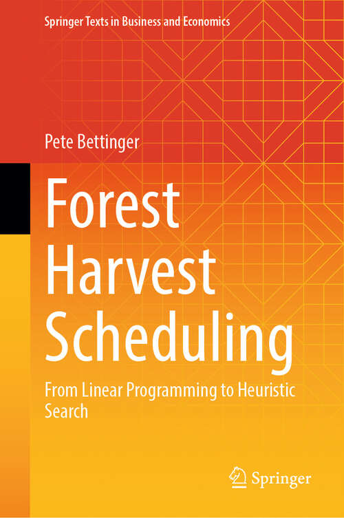 Book cover of Forest Harvest Scheduling: From Linear Programming to Heuristic Search (Springer Texts in Business and Economics)