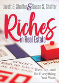 Riches in Real Estate: Have, Be, and Do Everything You Want