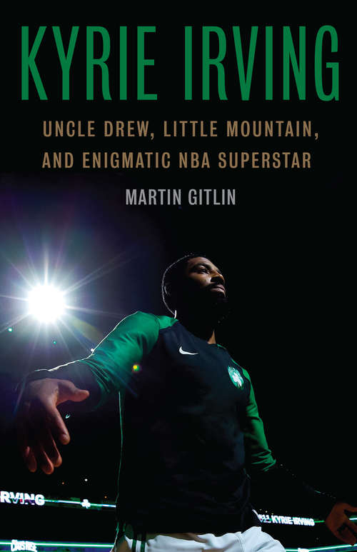 Book cover of Kyrie Irving: Uncle Drew, Little Mountain, and Enigmatic NBA Superstar