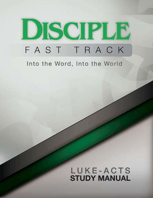Disciple Fast Track Into the Word, Into the World Luke-Acts Study Manual