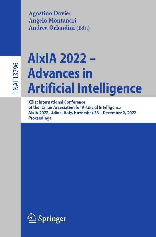 Book cover of AIxIA 2022 – Advances in Artificial Intelligence: XXIst International Conference of the Italian Association for Artificial Intelligence, AIxIA 2022, Udine, Italy, November 28 – December 2, 2022, Proceedings (1st ed. 2023) (Lecture Notes in Computer Science #13796)