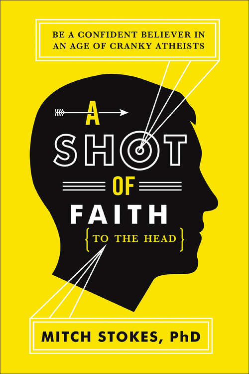 Book cover of A Shot of Faith (to the Head): Be a Confident Believer in an Age of Cranky Atheists