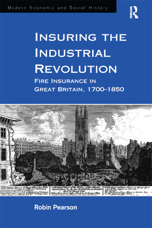 Book cover of Insuring the Industrial Revolution: Fire Insurance in Great Britain, 1700–1850 (Modern Economic and Social History)