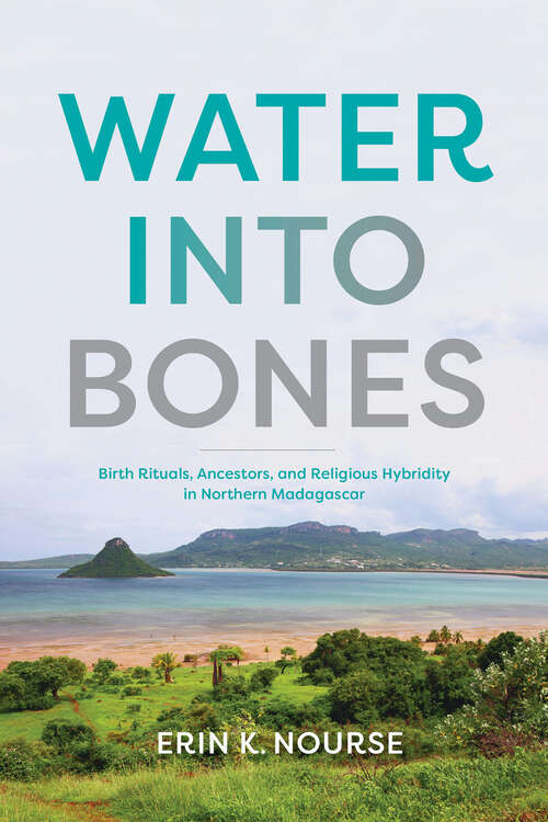 Book cover of Water into Bones: Birth Rituals, Ancestors, and Religious Pluralism in Northern Madagascar