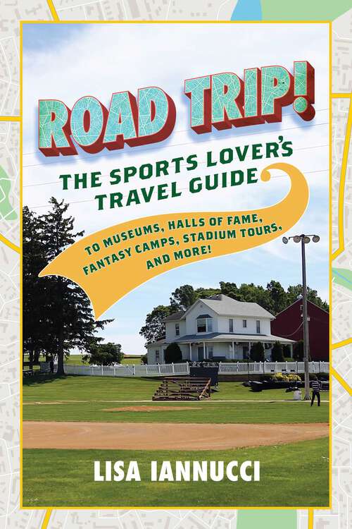 Book cover of Road Trip: The Sports Lover's Travel Guide to Museums, Halls of Fame, Fantasy Camps, Stadium Tours, and More!