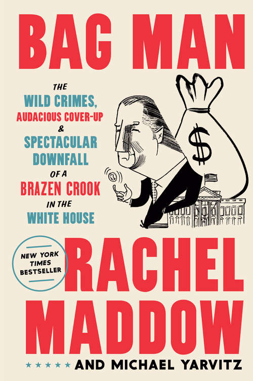 Book cover of Bag Man: The Wild Crimes, Audacious Cover-Up, and Spectacular Downfall  of a Brazen Crook in the White House