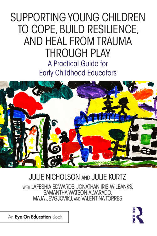 Book cover of Supporting Young Children to Cope, Build Resilience, and Heal from Trauma through Play: A Practical Guide for Early Childhood Educators