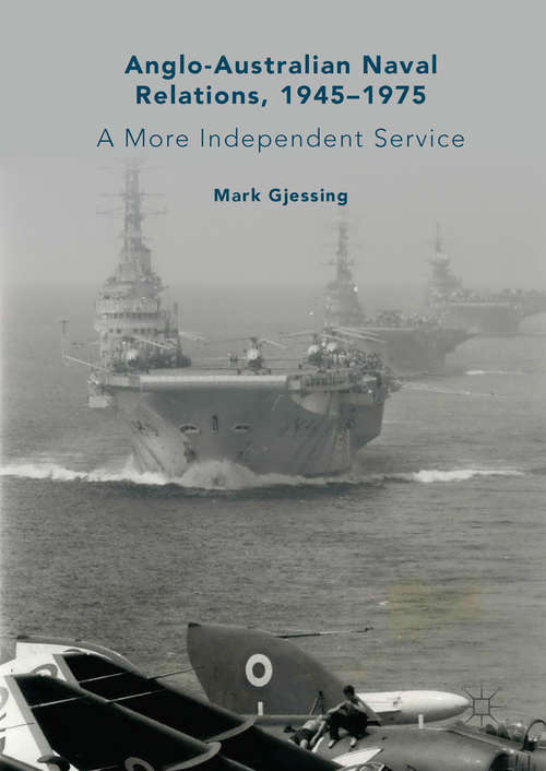 Book cover of Anglo-Australian Naval Relations, 1945–1975: A More Independent Service