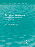 Egyptian Language: Easy Lessons in Egyptian Hieroglyphics (Routledge Revivals)