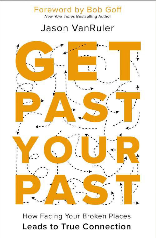 Book cover of Get Past Your Past: How Facing Your Broken Places Leads to True Connection