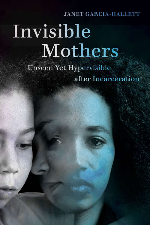 Book cover of Invisible Mothers: Unseen Yet Hypervisible after Incarceration
