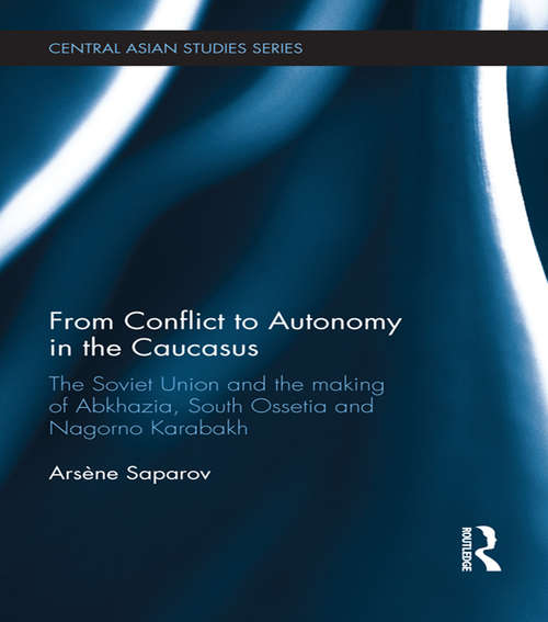 Book cover of From Conflict to Autonomy in the Caucasus: The Soviet Union and the Making of Abkhazia, South Ossetia and Nagorno Karabakh (Central Asian Studies)