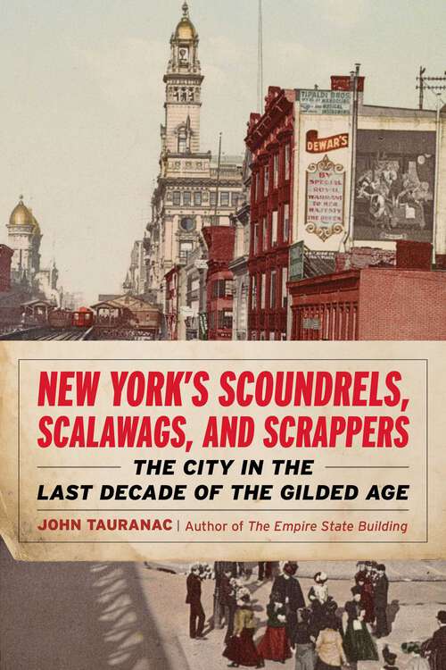 Book cover of New York's Scoundrels, Scalawags, and Scrappers: The City in the Last Decade of the Gilded Age