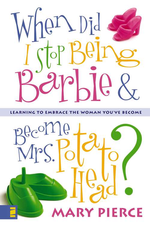 Book cover of When Did I Stop Being Barbie and Become Mrs. Potato Head?: Learning to Embrace the Woman You've Become