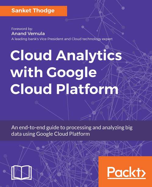 Book cover of Cloud Analytics with Google Cloud Platform: An end-to-end guide to processing and analyzing big data using Google Cloud Platform