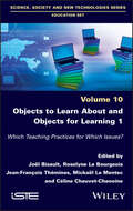 Objects to Learn about and Objects for Learning 1: Which Teaching Practices for Which Issues?