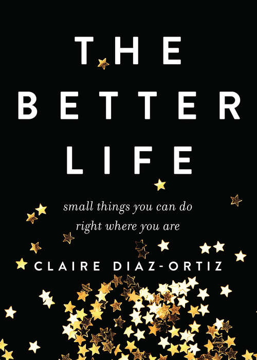 Book cover of The Better Life: Small Things You Can Do Right Where You Are