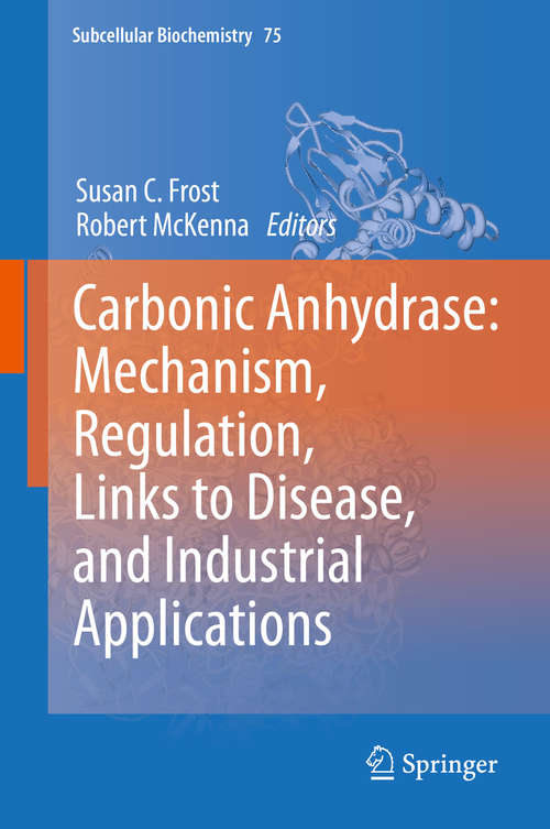 Carbonic Anhydrase: Mechanism, Regulation, Links To Disease, And Industrial Applications (Subcellular Biochemistry #75)