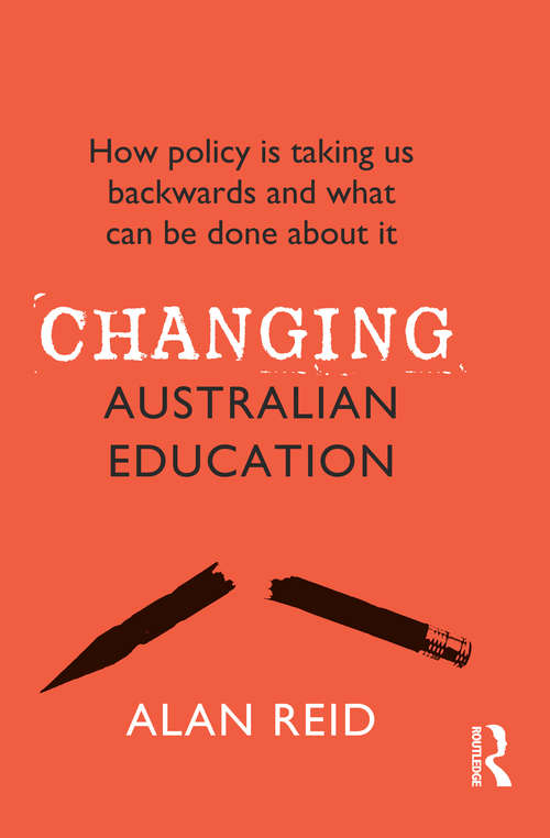 Changing Australian Education: How policy is taking us backwards and what can be done about it