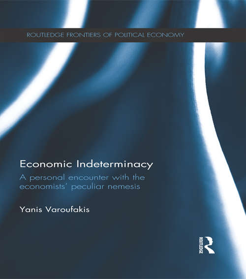 Economic Indeterminacy: A personal encounter with the economists' peculiar nemesis (Routledge Frontiers of Political Economy)