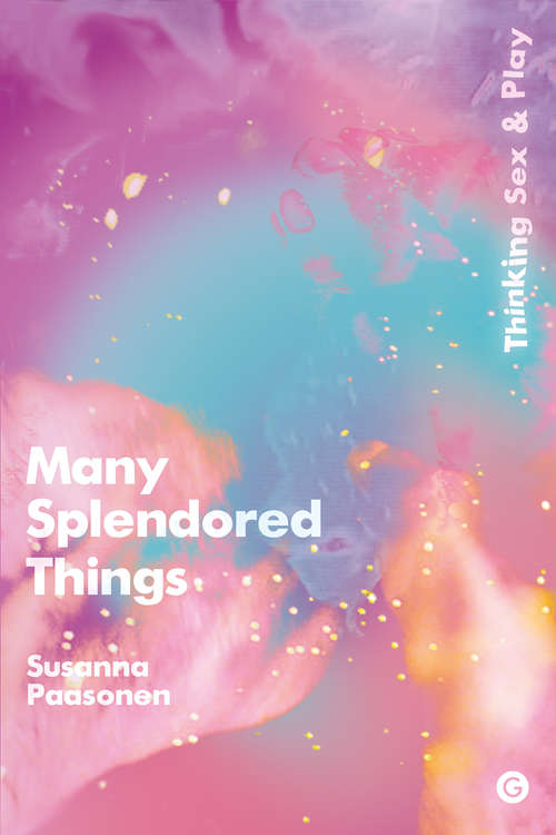 Many Splendored Things: Thinking Sex and Play (Goldsmiths Press Ser.)