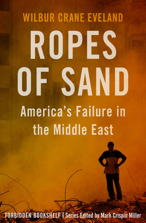 Ropes of Sand: America's Failure in the Middle East (Forbidden Bookshelf #26)