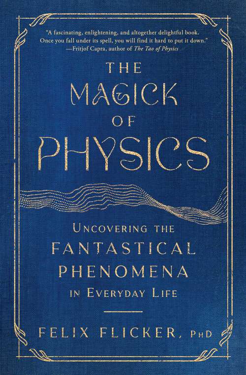 Book cover of The Magick of Physics: Uncovering the Fantastical Phenomena in Everyday Life