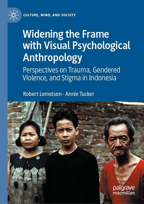Widening the Frame with Visual Psychological Anthropology: Perspectives on Trauma, Gendered Violence, and Stigma in Indonesia (Culture, Mind, and Society)