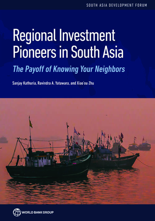 Regional Investment Pioneers in South Asia: The Payoff of Knowing Your Neighbors (South Asia Development Forum)
