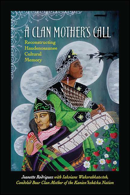 Book cover of A Clan Mother's Call: Reconstructing Haudenosaunee Cultural Memory (SUNY series in Critical Haudenosaunee Studies)