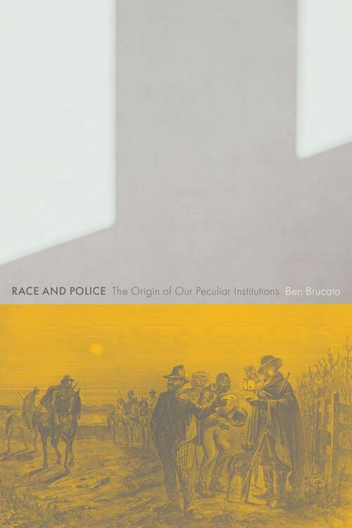 Book cover of Race and Police: The Origin of Our Peculiar Institutions (Critical Issues in Crime and Society)