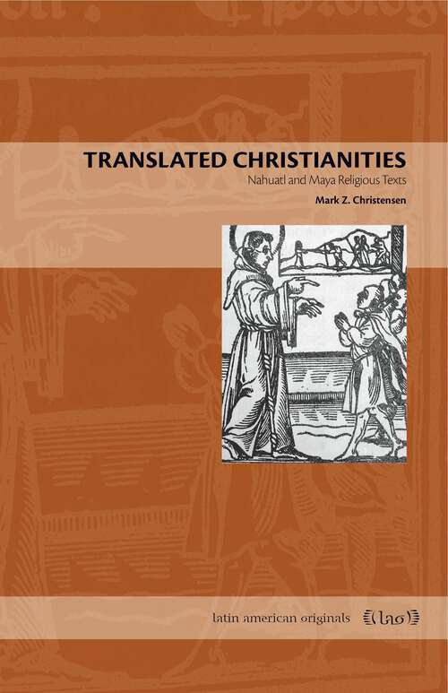 Book cover of Translated Christianities: Nahuatl and Maya Religious Texts (Latin American Originals #8)