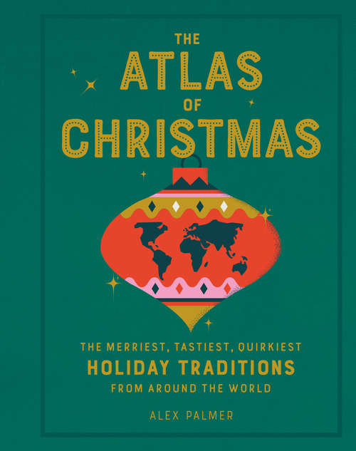 Book cover of The Atlas of Christmas: The Merriest, Tastiest, Quirkiest Holiday Traditions from Around the World