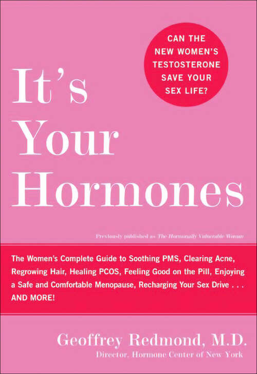 Book cover of It's Your Hormones: The Women's Complete Guide to Soothing PMS, Clearing Acne, Regrowing Hair, Healing PCOS, Feeling Good on the Pill, Enjoying a Safe and Comfortable Menopause, Recharging Your Sex Drive . . . and More!