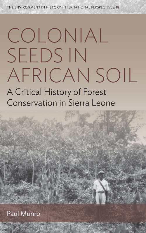 Book cover of Colonial Seeds in African Soil: A Critical History of Forest Conservation in Sierra Leone (Environment in History: International Perspectives #18)