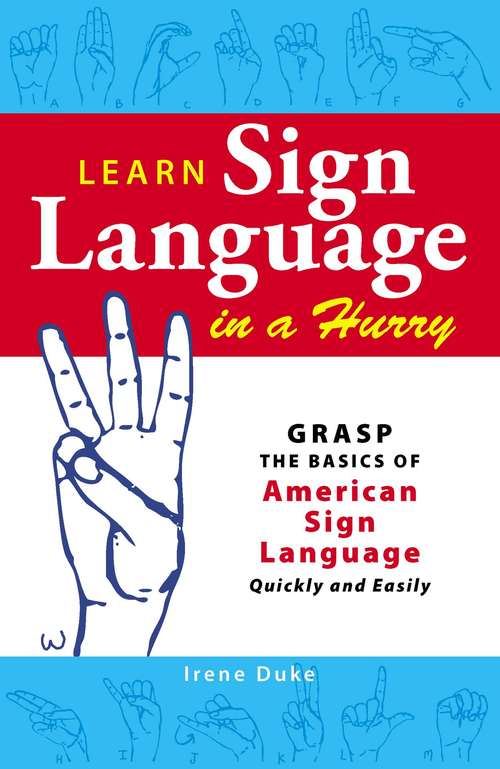 Book cover of Learn Sign Language in a Hurry: Grasp the Basics of American Sign Language Quickly and Easily