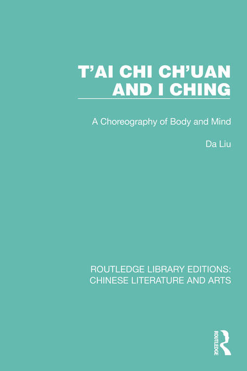 Book cover of T'ai Chi Ch'uan and I Ching: A Choreography of Body and Mind (Routledge Library Editions: Chinese Literature and Arts #21)