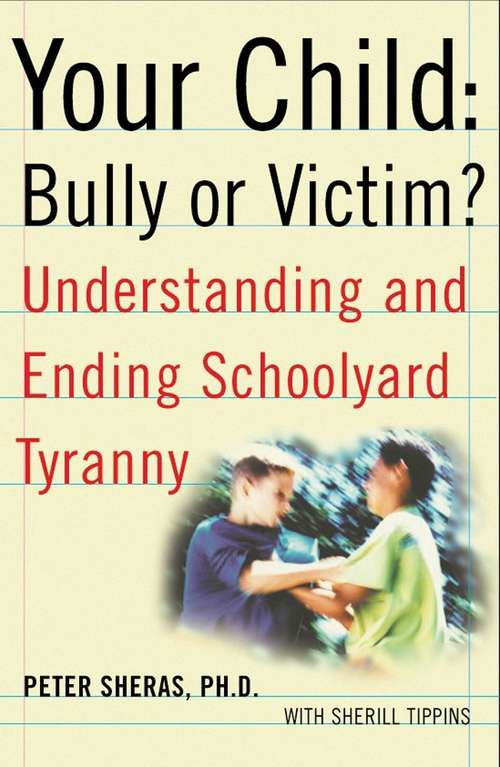 Your Child: Bully or Victim? Understanding and Ending School Yard Tyranny