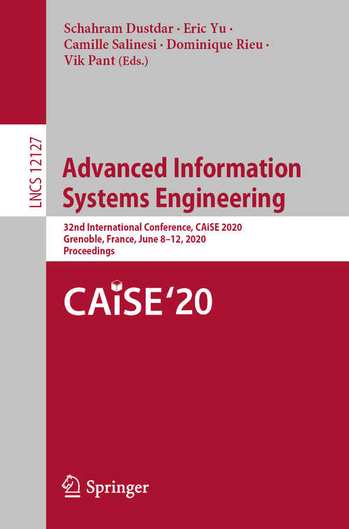 Advanced Information Systems Engineering: 32nd International Conference, CAiSE 2020, Grenoble, France, June 8–12, 2020, Proceedings (Lecture Notes in Computer Science #12127)