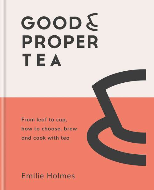 Book cover of Good & Proper Tea: From leaf to cup, how to choose, brew and cook with tea