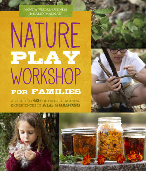 Book cover of Nature Play Workshop for Families: A Guide to 40+ Outdoor Learning Experiences in All Seasons (Workshop For Kids Ser.)