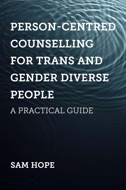 Person-Centred Counselling for Trans and Gender Diverse People: A Practical Guide