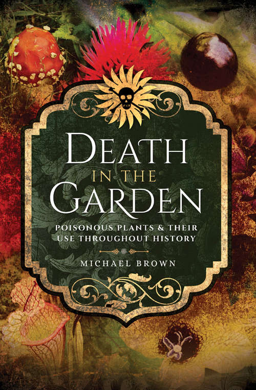 Death in the Garden: Poisonous Plants & Their Use Throughout History